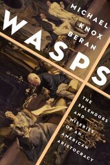 Wasps: The Splendors and Miseries of an American Aristocracy цена и информация | Биографии, автобиогафии, мемуары | 220.lv