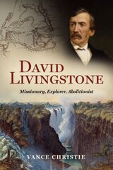 David Livingstone: Missionary, Explorer, Abolitionist cena un informācija | Biogrāfijas, autobiogrāfijas, memuāri | 220.lv