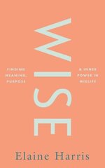 Wise: Finding meaning, purpose and inner power in midlife цена и информация | Самоучители | 220.lv