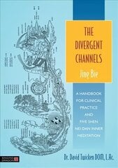 Divergent Channels - Jing Bie: A Handbook for Clinical Practice and Five Shen Nei Dan Inner Meditation cena un informācija | Pašpalīdzības grāmatas | 220.lv