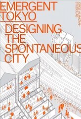 Emergent Tokyo: Designing the Spontaneous City cena un informācija | Grāmatas par arhitektūru | 220.lv