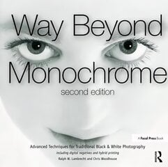 Way Beyond Monochrome 2e: Advanced Techniques for Traditional Black & White Photography including digital negatives and hybrid printing cena un informācija | Grāmatas par fotografēšanu | 220.lv