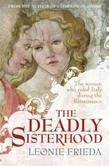 Deadly Sisterhood: A story of Women, Power and Intrigue in the Italian Renaissance cena un informācija | Vēstures grāmatas | 220.lv