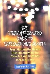 Straightforward Guide to Safeguarding Adults: From Getting the Basics Right to Applying the Care Act and Criminal Investigations cena un informācija | Sociālo zinātņu grāmatas | 220.lv