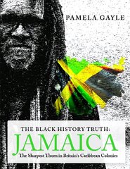 Black History Truth - Jamaica: The Sharpest Thorn in Britain's Caribbean Colonies цена и информация | Исторические книги | 220.lv