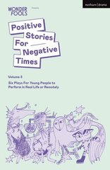 Positive Stories For Negative Times, Volume Three: Six Plays For Young People to Perform in Real Life or Remotely cena un informācija | Stāsti, noveles | 220.lv