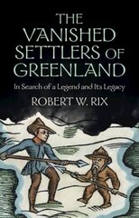 Vanished Settlers of Greenland: In Search of a Legend and Its Legacy cena un informācija | Vēstures grāmatas | 220.lv