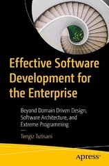 Effective Software Development for the Enterprise: Beyond Domain Driven Design, Software Architecture, and Extreme Programming 1st ed. cena un informācija | Ekonomikas grāmatas | 220.lv