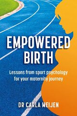 Empowered Birth: Lessons from Sport Psychology for Your Maternity Journey cena un informācija | Pašpalīdzības grāmatas | 220.lv