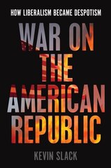 War on the American Republic: How Liberalism Became Despotism cena un informācija | Vēstures grāmatas | 220.lv