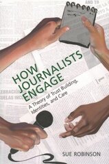 How Journalists Engage: A Theory of Trust Building, Identities, and Care cena un informācija | Ekonomikas grāmatas | 220.lv