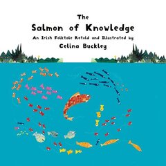 Salmon of Knowledge: An Irish Folktale Retold and Illustrated by Celina Buckley цена и информация | Книги для самых маленьких | 220.lv
