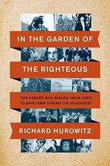 In the Garden of the Righteous: The Heroes Who Risked Their Lives to Save Jews During the Holocaust cena un informācija | Vēstures grāmatas | 220.lv