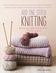 Add One Stitch Knitting: Build Up Your Skills Stitch by Stitch in 15 Stylish Projects цена и информация | Книги о питании и здоровом образе жизни | 220.lv