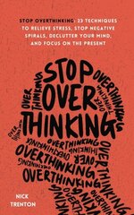 Stop Overthinking : 23 Techniques to Relieve Stress, Stop Negative Spirals, Declutter Your Mind cena un informācija | Ekonomikas grāmatas | 220.lv