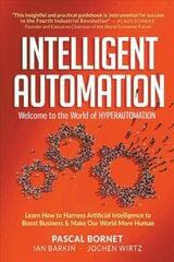 Intelligent Automation: Welcome To The World Of Hyperautomation: Learn How To Harness Artificial Intelligence To Boost Business & Make Our World More Human цена и информация | Книги по экономике | 220.lv