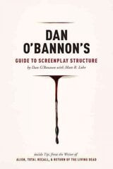 Dan O'Bannon's Guide to Screenplay Structure: Inside Tips from the Writer of Alien, Total Recall and Return of the Living Dead цена и информация | Книги об искусстве | 220.lv