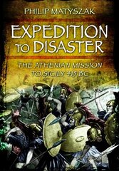 Expedition to Disaster: The Athenian Mission to Sicily 415 BC cena un informācija | Vēstures grāmatas | 220.lv