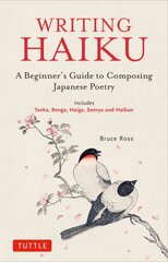 Writing Haiku: A Beginner's Guide to Composing Japanese Poetry - Includes Tanka, Renga, Haiga, Senryu and Haibun cena un informācija | Svešvalodu mācību materiāli | 220.lv