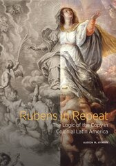 Rubens in Repeat - The Logic of the Copy in Colonial Latin America цена и информация | Книги об искусстве | 220.lv