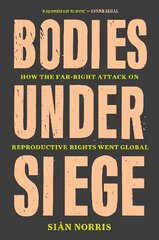 Bodies Under Siege: How the Far-Right Attack on Reproductive Rights Went Global цена и информация | Книги по социальным наукам | 220.lv