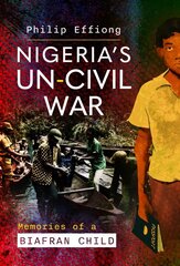 Nigeria's Un-Civil War: Memories of a Biafran Child цена и информация | Исторические книги | 220.lv