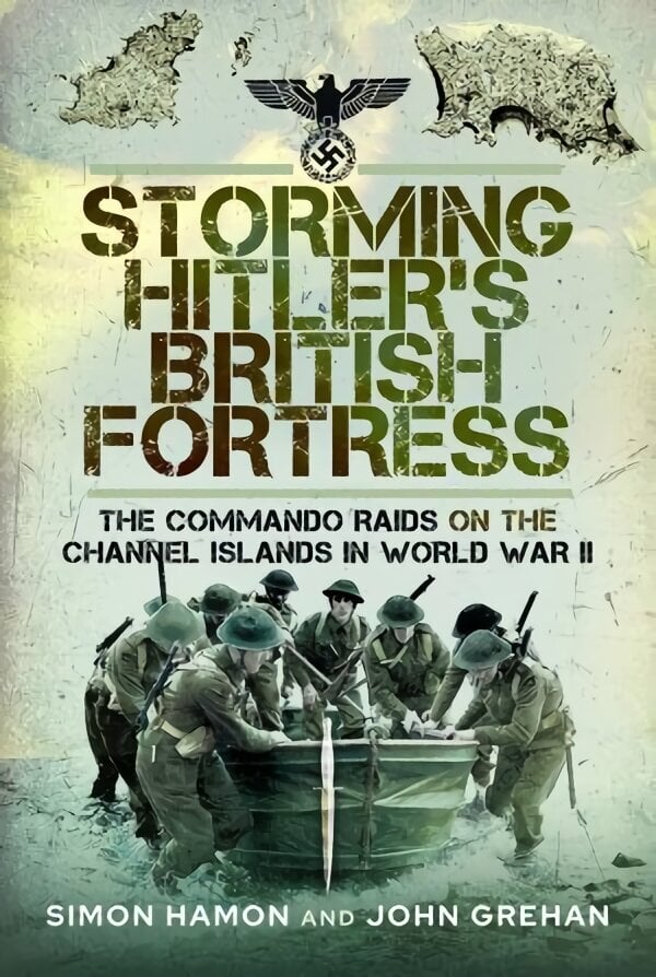 Storming Hitler's British Fortress: The Commando Raids on the Channel Islands in World War II цена и информация | Vēstures grāmatas | 220.lv