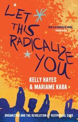 Let This Radicalize You: The Revolution of Rescue and Reciprocal Care cena un informācija | Sociālo zinātņu grāmatas | 220.lv