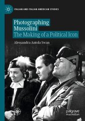 Photographing Mussolini: The Making of a Political Icon 1st ed. 2020 cena un informācija | Vēstures grāmatas | 220.lv