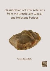 Classification of Lithic Artefacts from the British Late Glacial and Holocene Periods cena un informācija | Vēstures grāmatas | 220.lv