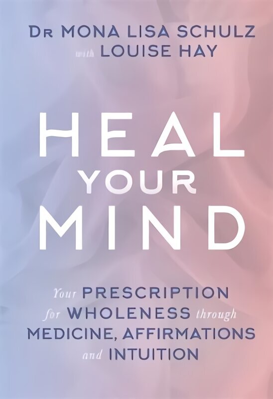 Heal Your Mind: Your Prescription for Wholeness through Medicine, Affirmations and Intuition cena un informācija | Pašpalīdzības grāmatas | 220.lv