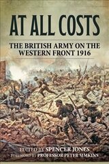 At All Costs: The British Army on the Western Front 1916 Reprint ed. cena un informācija | Vēstures grāmatas | 220.lv