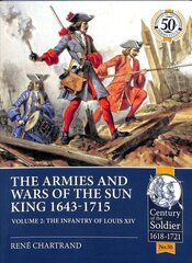 Armies and Wars of the Sun King 1643-1715. Volume 2: The Infantry of Louis XIV cena un informācija | Vēstures grāmatas | 220.lv