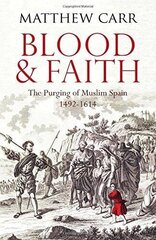 Blood and Faith: The Purging of Muslim Spain, 1492-1614 цена и информация | Исторические книги | 220.lv