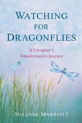 Watching for Dragonflies: A Caregiver's Transformative Journey cena un informācija | Biogrāfijas, autobiogrāfijas, memuāri | 220.lv