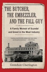 Butcher, the Embezzler, and the Fall Guy: A Family Memoir of Greed and Scandal in the Meat Industry цена и информация | Биографии, автобиогафии, мемуары | 220.lv