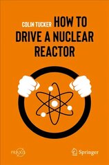 How to Drive a Nuclear Reactor 1st ed. 2019 cena un informācija | Ekonomikas grāmatas | 220.lv