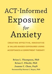 ACT-Informed Exposure for Anxiety: Creating Effective, Innovative, and Values-Based Exposures Using Acceptance and Commitment Therapy cena un informācija | Pašpalīdzības grāmatas | 220.lv