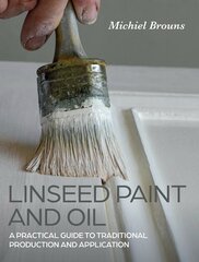 Linseed Paint and Oil: A Practical Guide to Traditional Production and Application cena un informācija | Grāmatas par veselīgu dzīvesveidu un uzturu | 220.lv