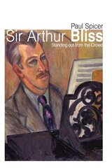 Sir Arthur Bliss: Standing out from the Crowd цена и информация | Книги об искусстве | 220.lv
