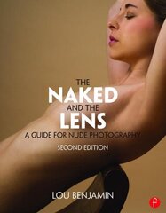 Naked and the Lens, Second Edition: A Guide for Nude Photography 2nd edition цена и информация | Книги по фотографии | 220.lv