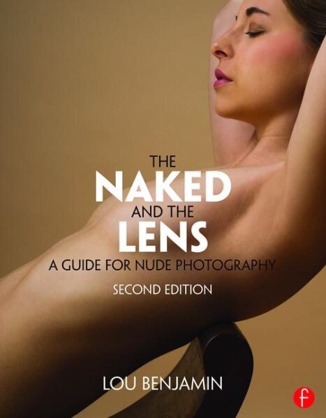 Naked and the Lens, Second Edition: A Guide for Nude Photography 2nd edition cena un informācija | Grāmatas par fotografēšanu | 220.lv