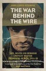War Behind the Wire: The Life, Death and Glory of British Prisoners of War, 1914-18 cena un informācija | Vēstures grāmatas | 220.lv