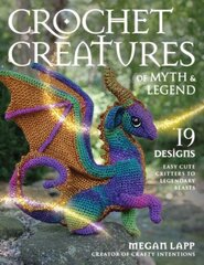 Crochet Creatures of Myth and Legend: 19 Designs Easy Cute Critters to Legendary Beasts цена и информация | Книги о питании и здоровом образе жизни | 220.lv
