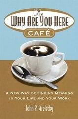 The Why Are You Here Cafe : A new way of finding meaning in your life and your work цена и информация | Рассказы, новеллы | 220.lv
