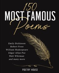 The 150 Most Famous Poems : Emily Dickinson, Robert Frost, William Shakespeare, Edgar Allan Poe, Wal цена и информация | Поэзия | 220.lv