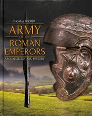 Army of the Roman Emperors: Archaeology and History cena un informācija | Vēstures grāmatas | 220.lv