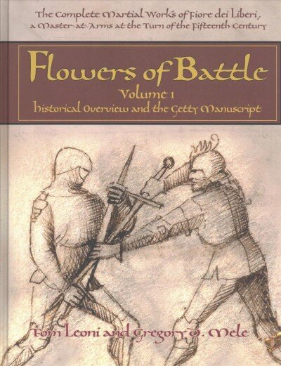 Flowers of Battle The Complete Martial Works of Fiore dei Liberi Vol 1: Historical Overview and the Getty Manuscript, Vol 1 цена и информация | Grāmatas par veselīgu dzīvesveidu un uzturu | 220.lv