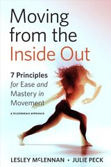 Moving from the Inside Out: 7 Principles for Ease and Mastery in Movement A Feldenkrais Approach cena un informācija | Pašpalīdzības grāmatas | 220.lv