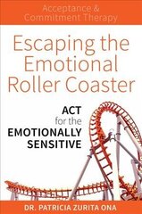 Escaping The Emotional Roller Coaster: ACT for the emotionally sensitive cena un informācija | Pašpalīdzības grāmatas | 220.lv